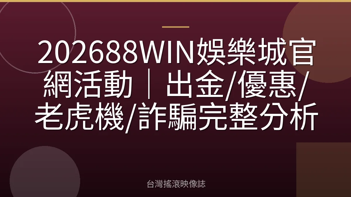 202688WIN娛樂城官網活動|出金/優惠/老虎機/詐騙完整分析