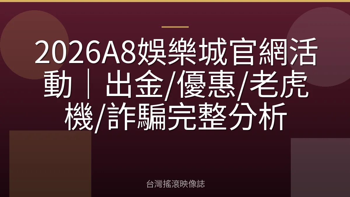 2026A8娛樂城官網活動|出金/優惠/老虎機/詐騙完整分析