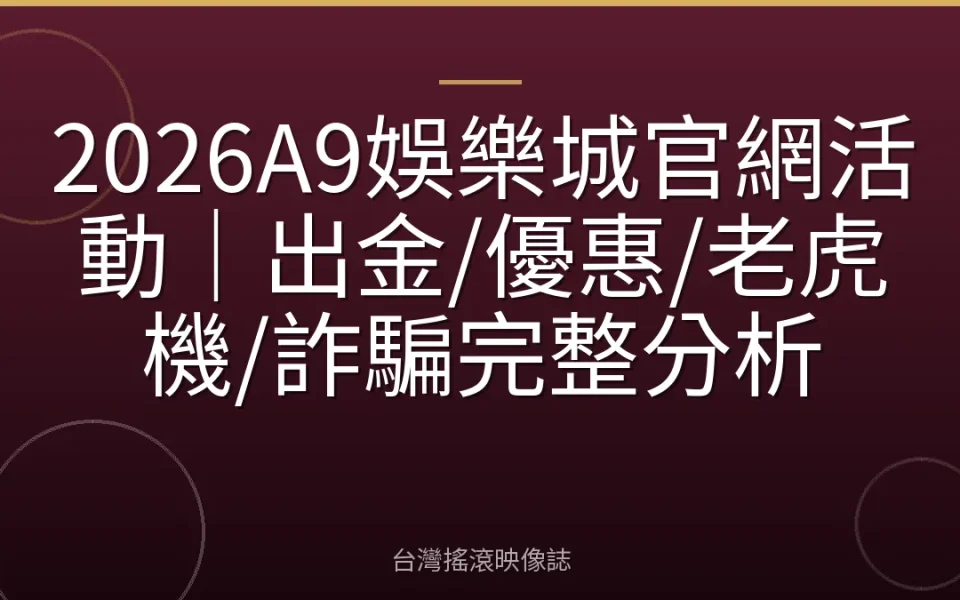 2026A9娛樂城官網活動|出金/優惠/老虎機/詐騙完整分析