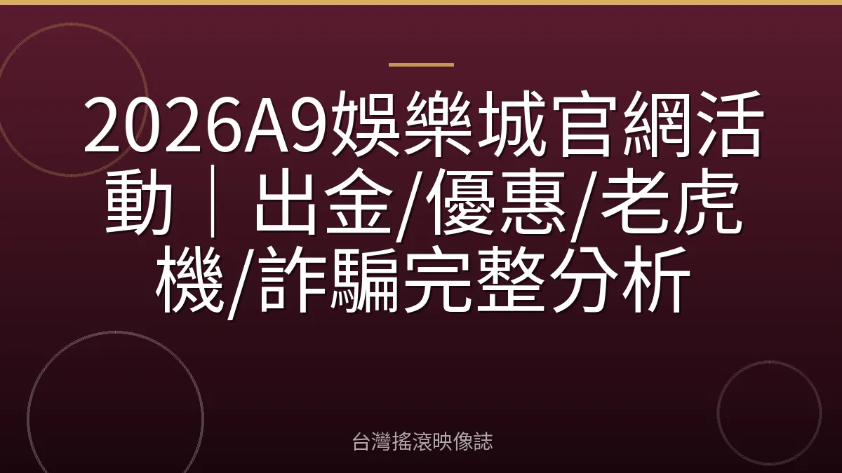 2026A9娛樂城官網活動|出金/優惠/老虎機/詐騙完整分析