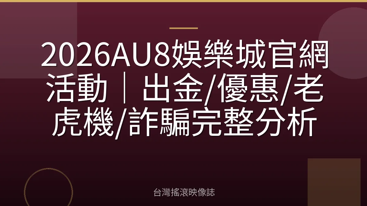 2026AU8娛樂城官網活動｜出金/優惠/老虎機/詐騙完整分析