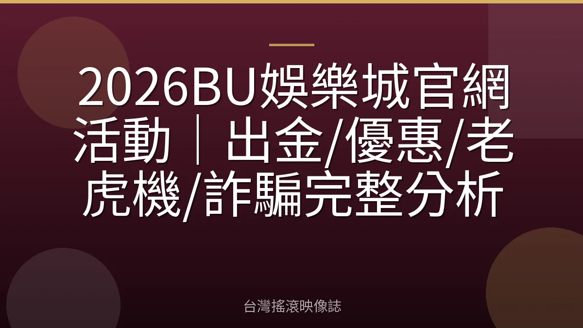 2026BU娛樂城官網活動｜出金/優惠/老虎機/詐騙完整分析