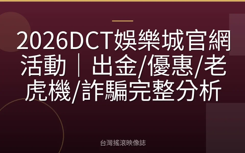 2026DCT娛樂城官網活動|出金/優惠/老虎機/詐騙完整分析