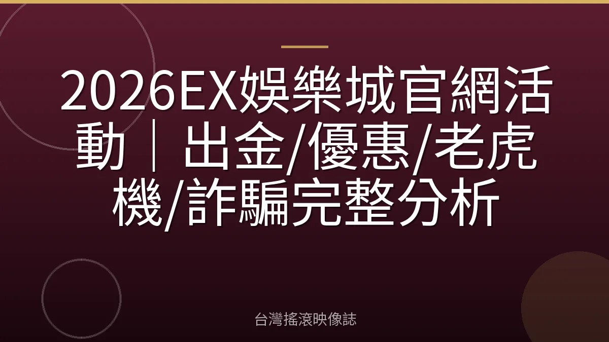 2026EX娛樂城官網活動|出金/優惠/老虎機/詐騙完整分析