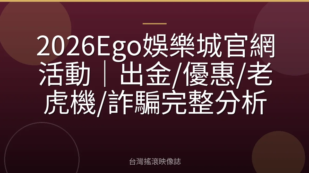 2026Ego娛樂城官網活動｜出金/優惠/老虎機/詐騙完整分析