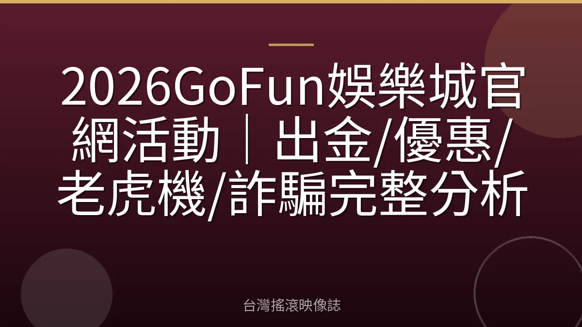2026GoFun娛樂城官網活動｜出金/優惠/老虎機/詐騙完整分析