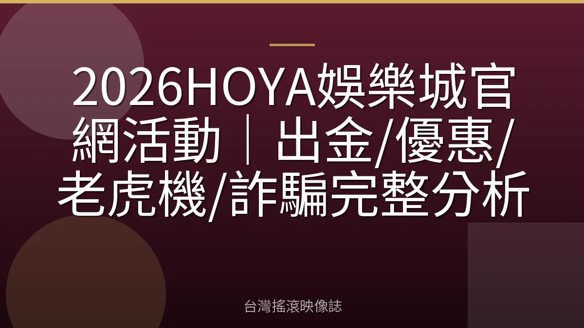 2026HOYA娛樂城官網活動｜出金/優惠/老虎機/詐騙完整分析