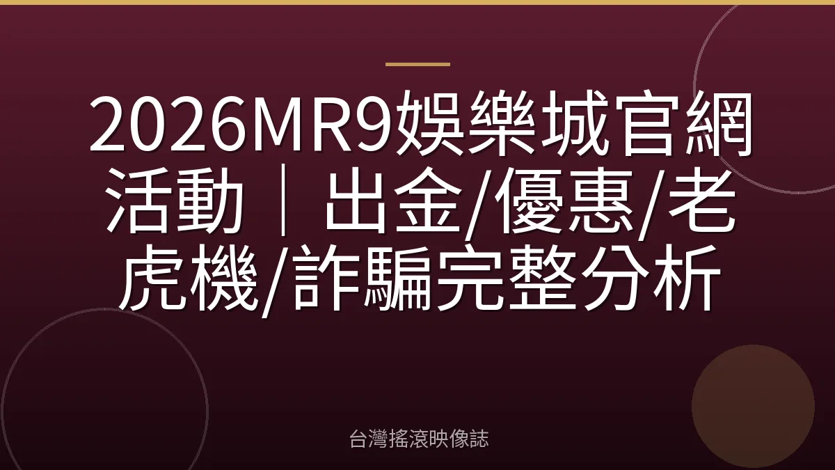 2026MR9娛樂城官網活動｜出金/優惠/老虎機/詐騙完整分析