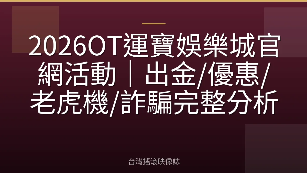 2026OT運寶娛樂城官網活動｜出金/優惠/老虎機/詐騙完整分析