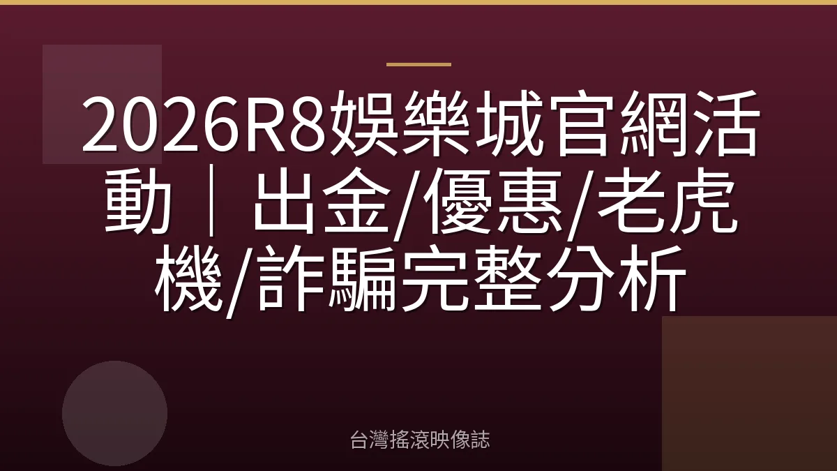2026R8娛樂城官網活動｜出金/優惠/老虎機/詐騙完整分析