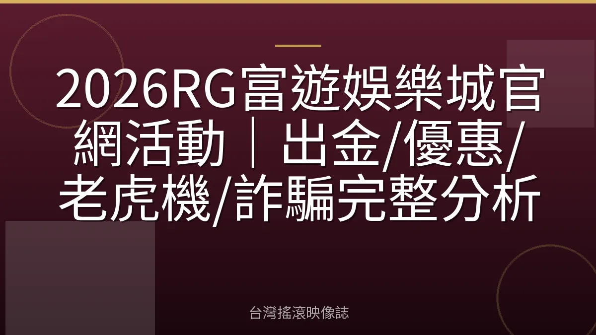 2026RG富遊娛樂城官網活動｜出金/優惠/老虎機/詐騙完整分析