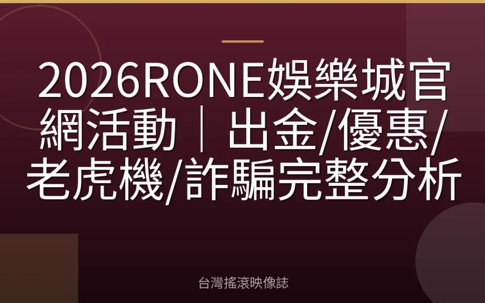 2026RONE娛樂城官網活動|出金/優惠/老虎機/詐騙完整分析