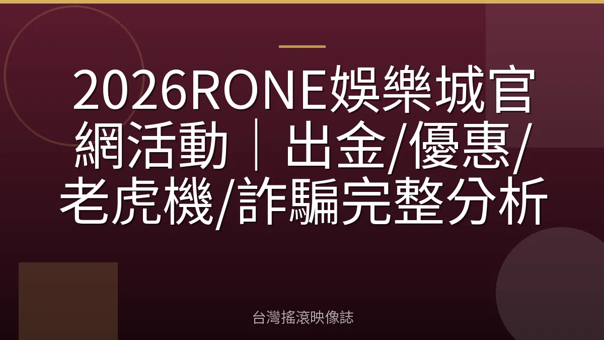2026RONE娛樂城官網活動｜出金/優惠/老虎機/詐騙完整分析