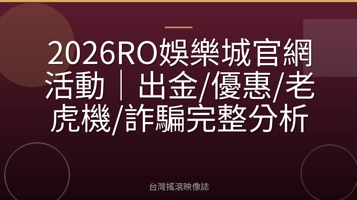 2026RO娛樂城官網活動｜出金/優惠/老虎機/詐騙完整分析