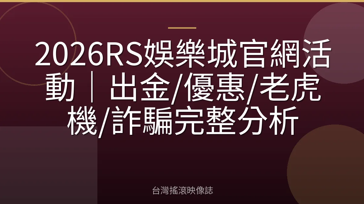 2026RS娛樂城官網活動｜出金/優惠/老虎機/詐騙完整分析