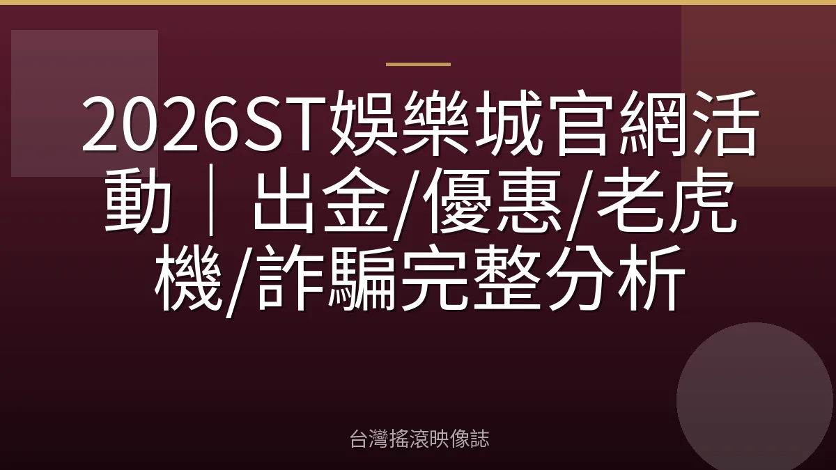 2026ST娛樂城官網活動｜出金/優惠/老虎機/詐騙完整分析
