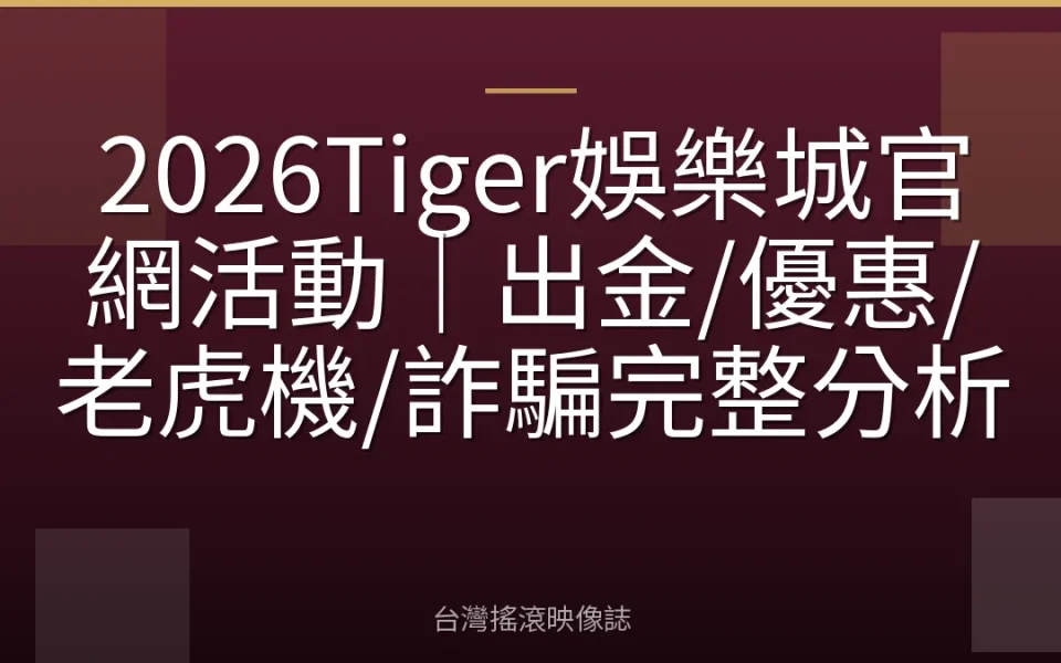 2026Tiger娛樂城官網活動|出金/優惠/老虎機/詐騙完整分析