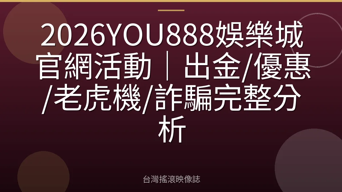 2026YOU888娛樂城官網活動｜出金/優惠/老虎機/詐騙完整分析