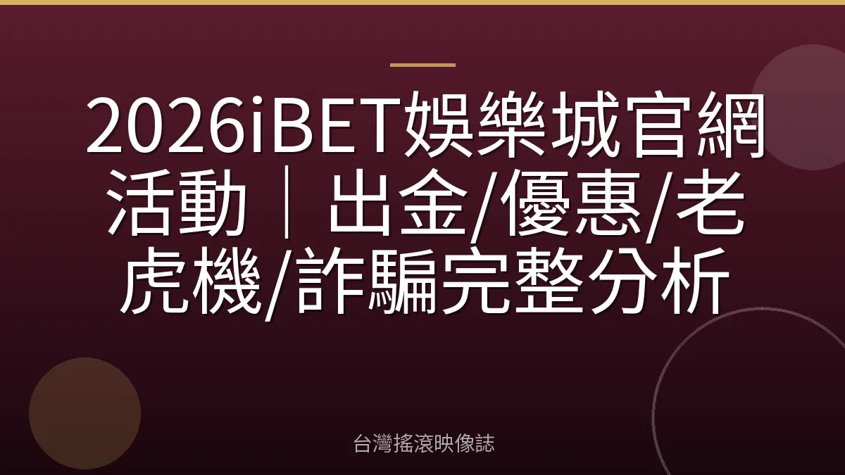 2026iBET娛樂城官網活動｜出金/優惠/老虎機/詐騙完整分析