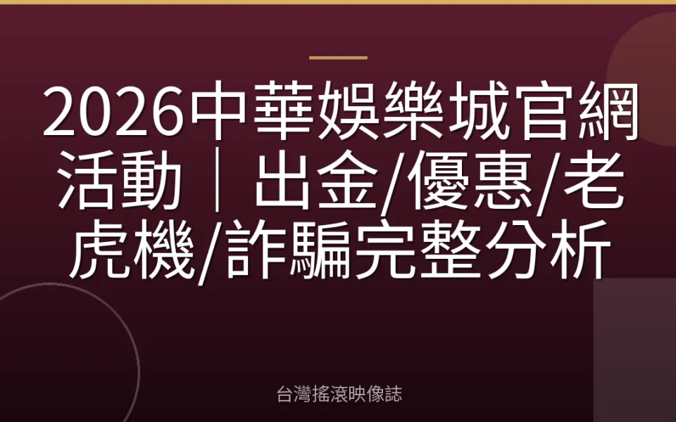 2026中華娛樂城官網活動|出金/優惠/老虎機/詐騙完整分析