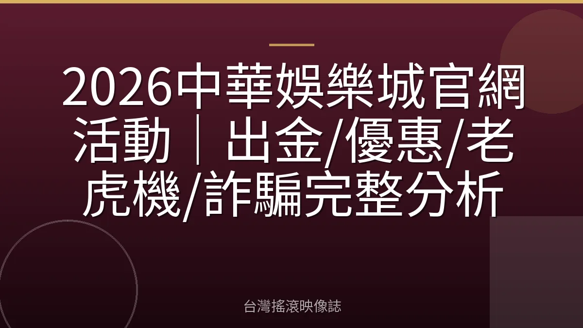2026中華娛樂城官網活動｜出金/優惠/老虎機/詐騙完整分析