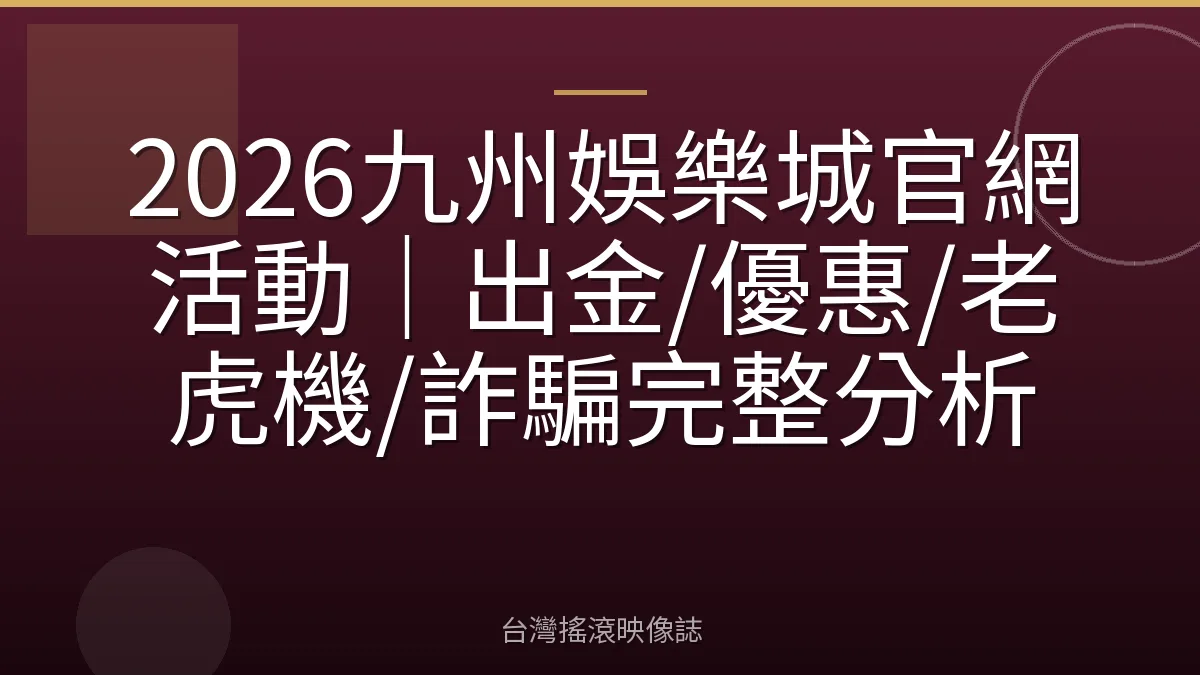2026九州娛樂城官網活動｜出金/優惠/老虎機/詐騙完整分析