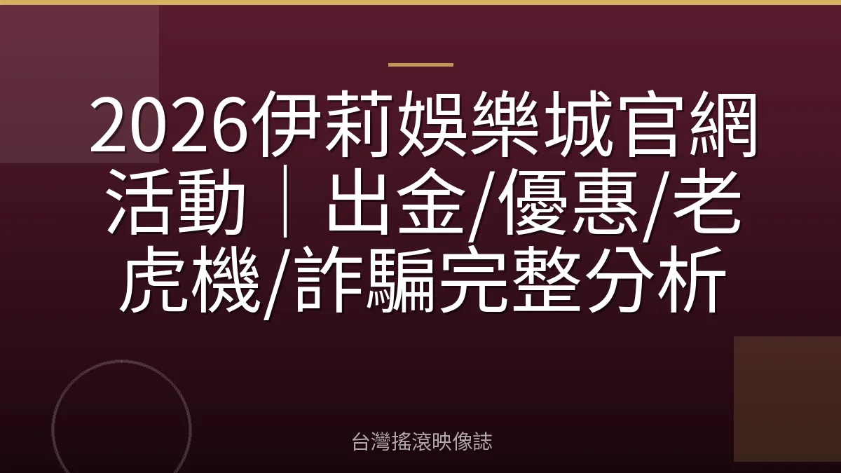 2026伊莉娛樂城官網活動｜出金/優惠/老虎機/詐騙完整分析