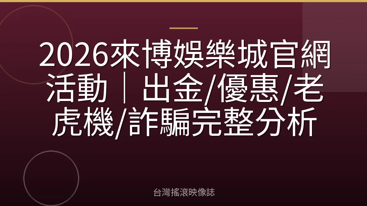 2026來博娛樂城官網活動｜出金/優惠/老虎機/詐騙完整分析