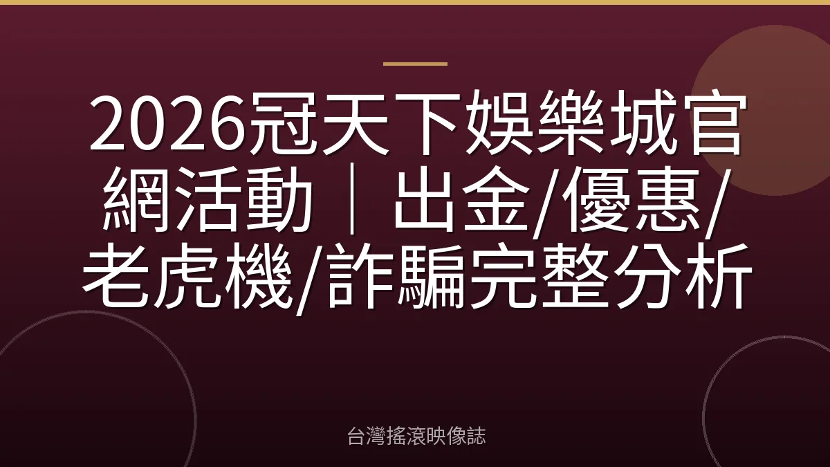 2026冠天下娛樂城官網活動｜出金/優惠/老虎機/詐騙完整分析