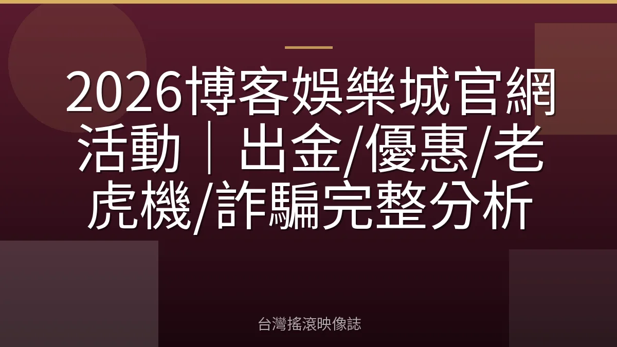 2026博客娛樂城官網活動｜出金/優惠/老虎機/詐騙完整分析