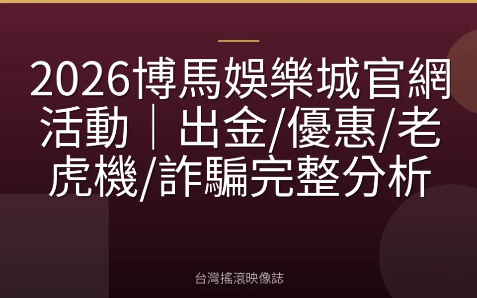2026博馬娛樂城官網活動|出金/優惠/老虎機/詐騙完整分析