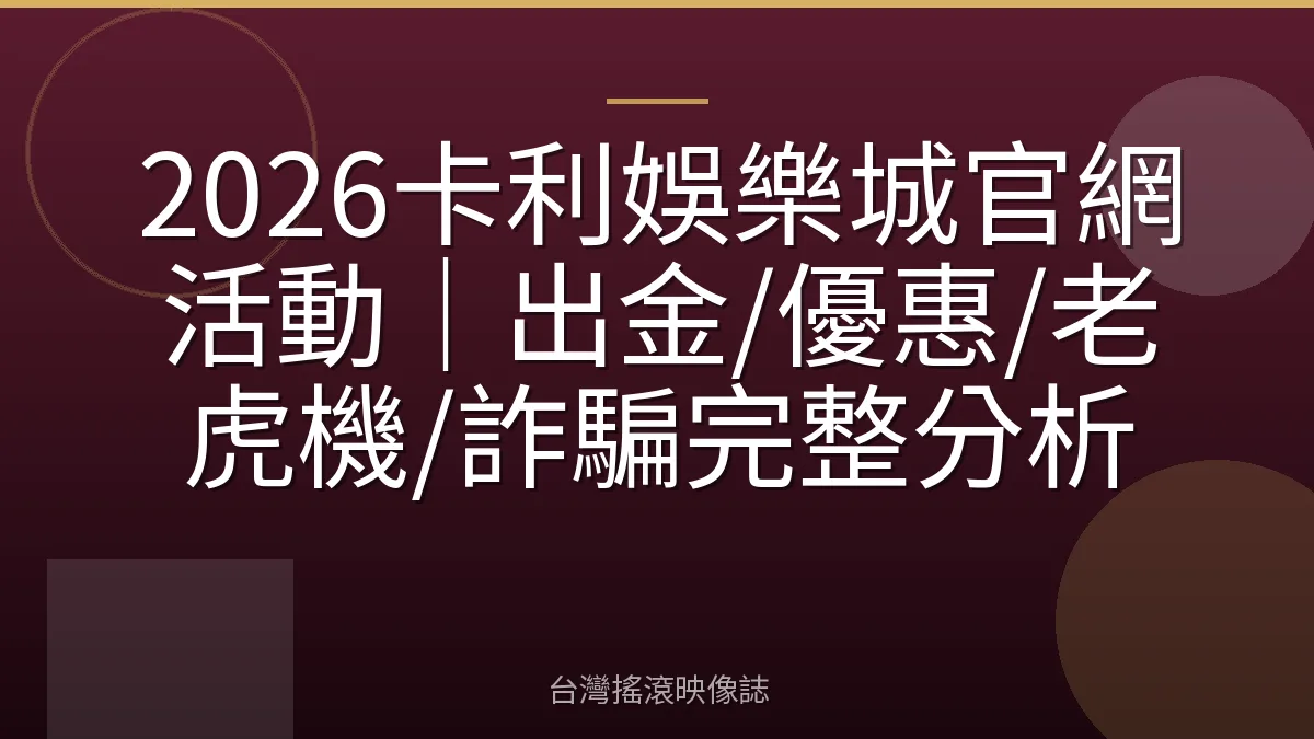 2026卡利娛樂城官網活動｜出金/優惠/老虎機/詐騙完整分析