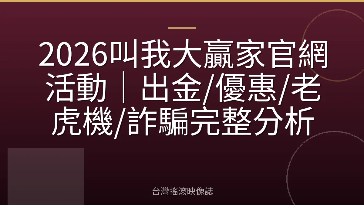 2026叫我大贏家官網活動｜出金/優惠/老虎機/詐騙完整分析