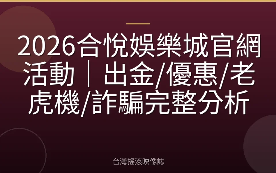 2026合悅娛樂城官網活動|出金/優惠/老虎機/詐騙完整分析