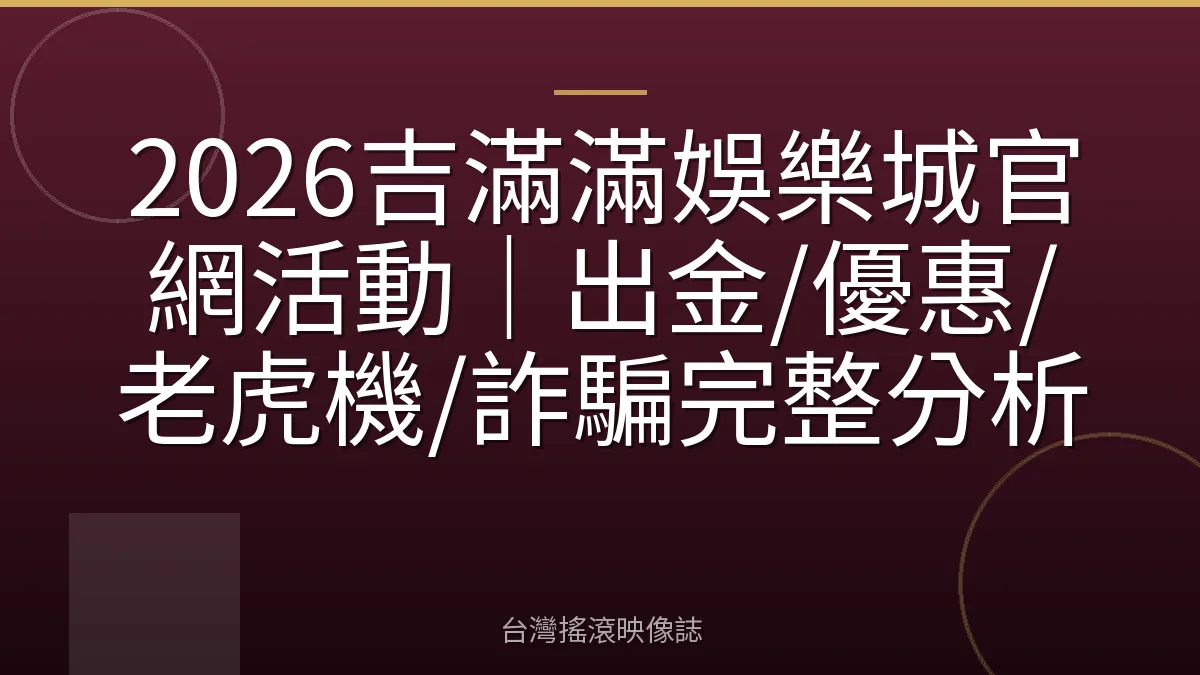 2026吉滿滿娛樂城官網活動｜出金/優惠/老虎機/詐騙完整分析
