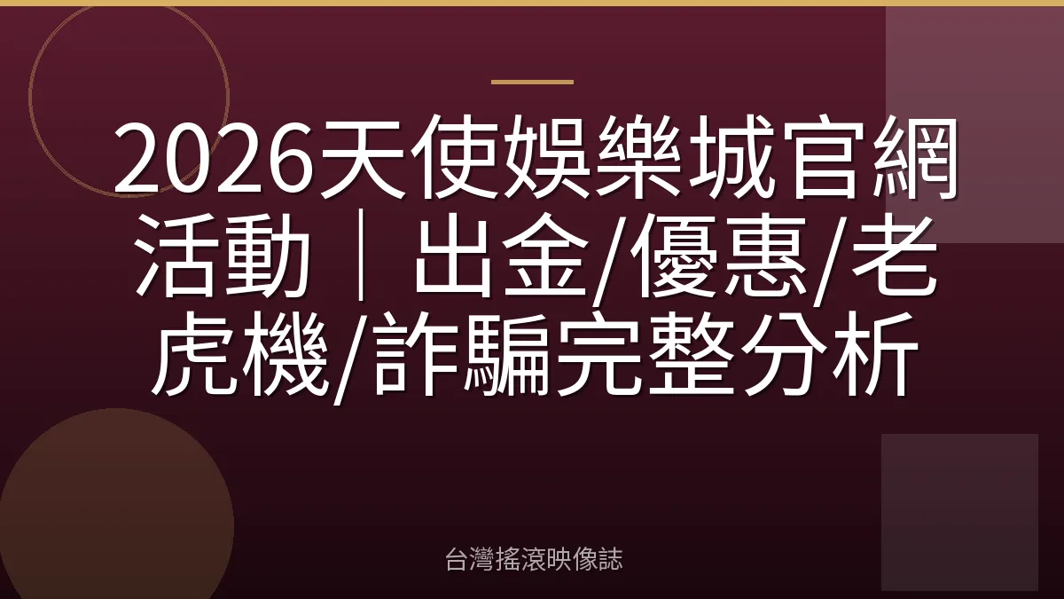 2026天使娛樂城官網活動｜出金/優惠/老虎機/詐騙完整分析