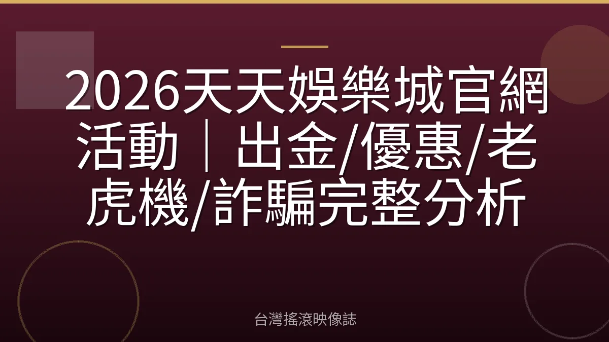 2026天天娛樂城官網活動｜出金/優惠/老虎機/詐騙完整分析