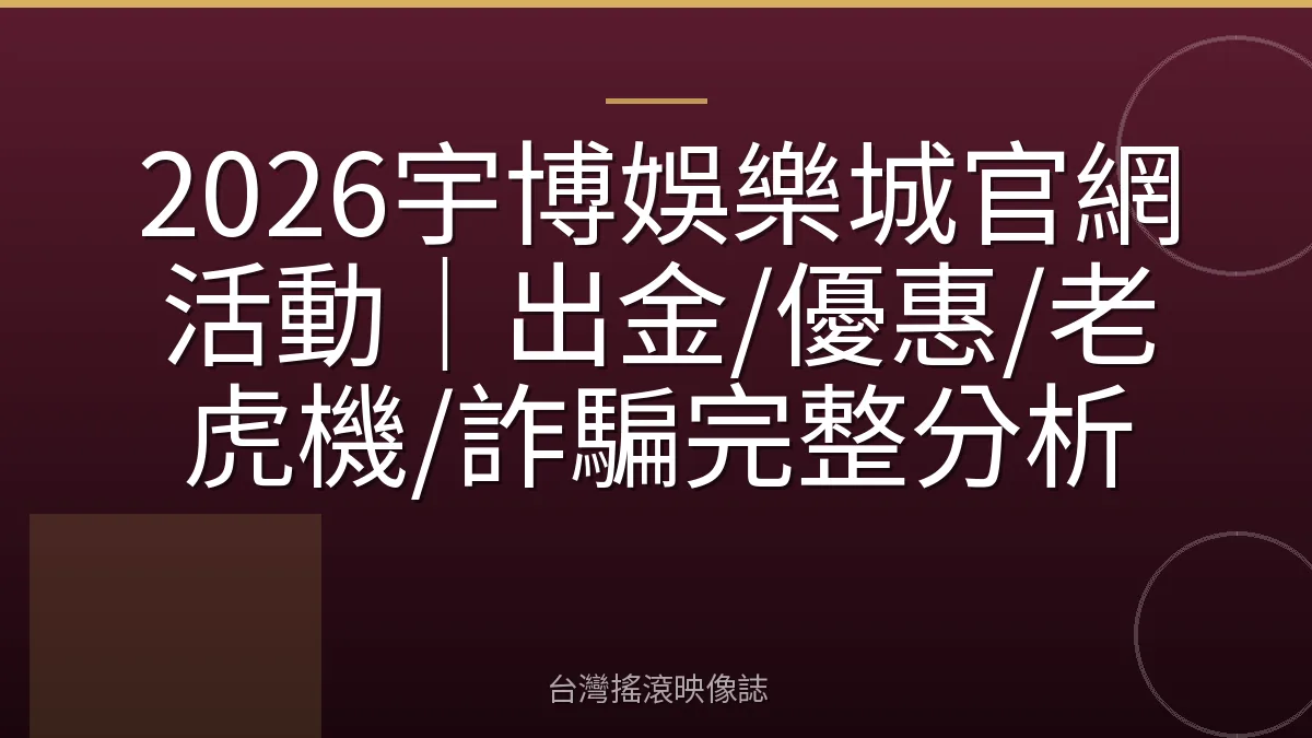 2026宇博娛樂城官網活動｜出金/優惠/老虎機/詐騙完整分析