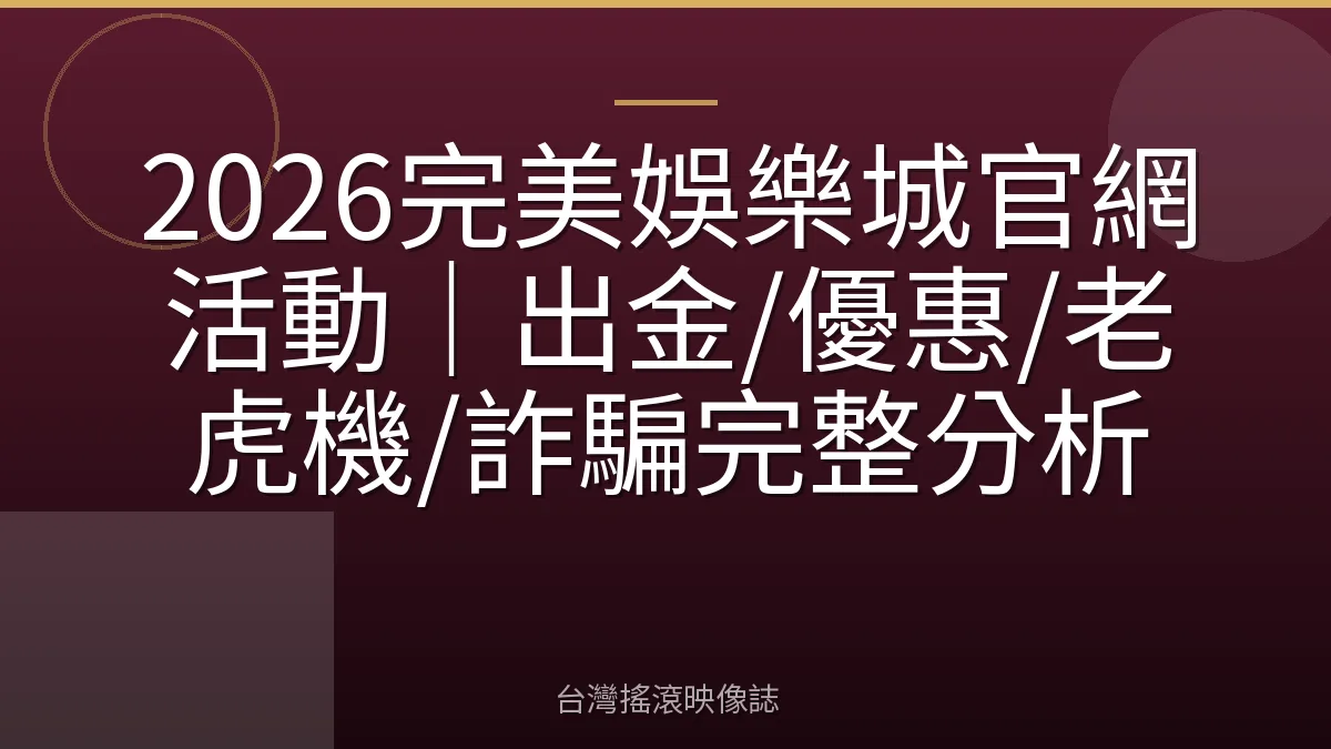 2026完美娛樂城官網活動｜出金/優惠/老虎機/詐騙完整分析