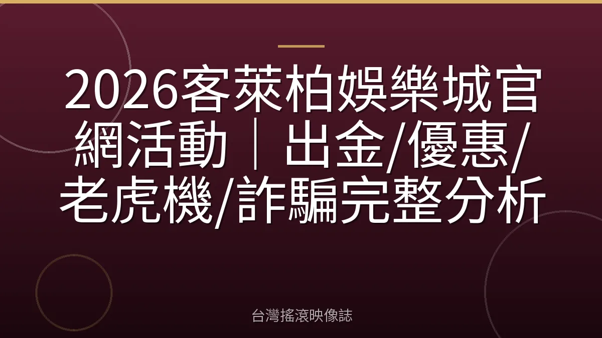 2026客萊柏娛樂城官網活動｜出金/優惠/老虎機/詐騙完整分析