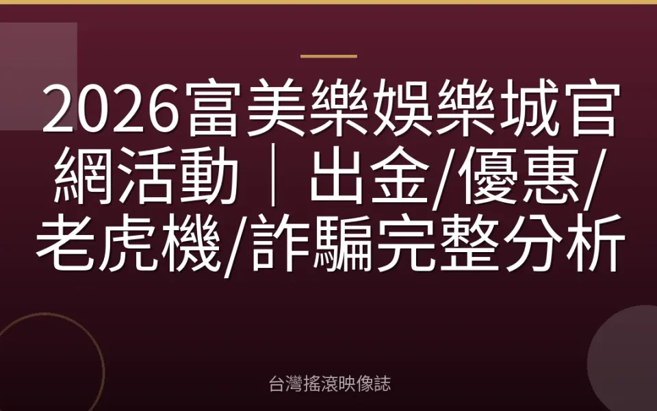 2026富美樂娛樂城官網活動|出金/優惠/老虎機/詐騙完整分析