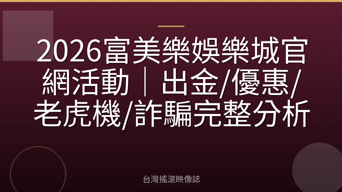 2026富美樂娛樂城官網活動|出金/優惠/老虎機/詐騙完整分析