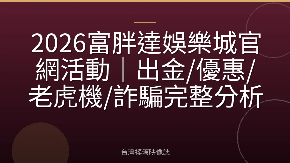2026富胖達娛樂城官網活動｜出金/優惠/老虎機/詐騙完整分析