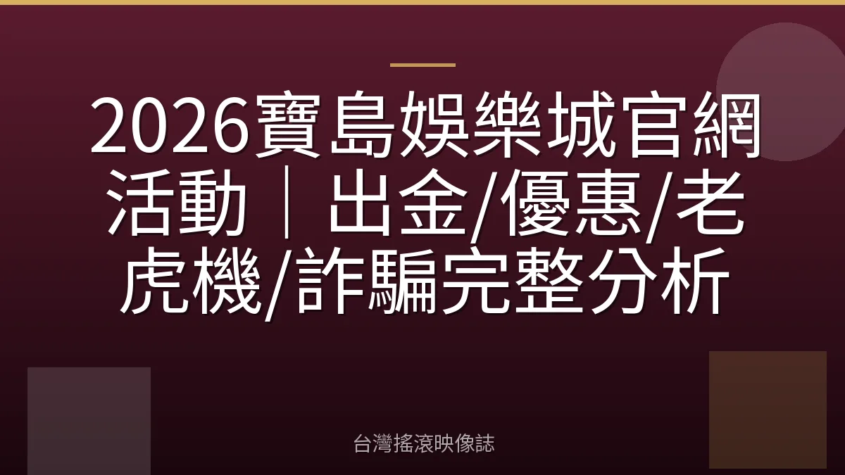 2026寶島娛樂城官網活動｜出金/優惠/老虎機/詐騙完整分析