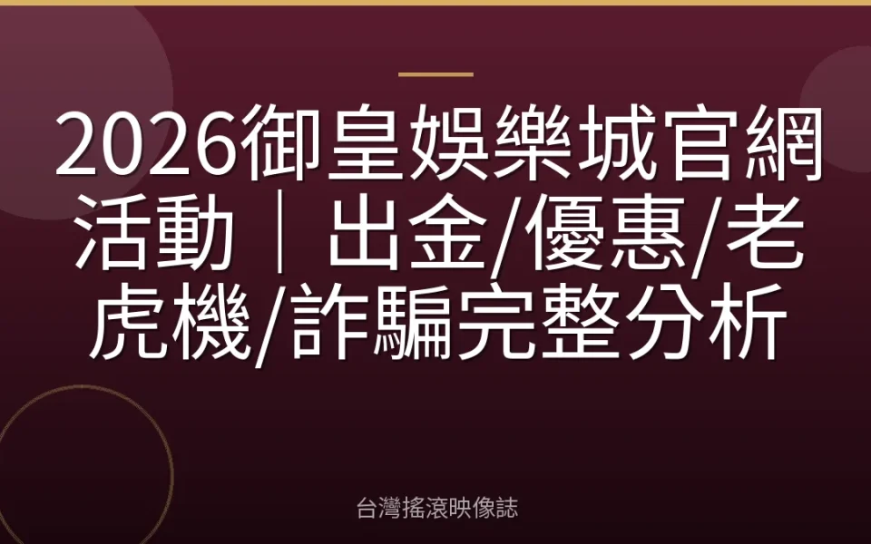 2026御皇娛樂城官網活動|出金/優惠/老虎機/詐騙完整分析
