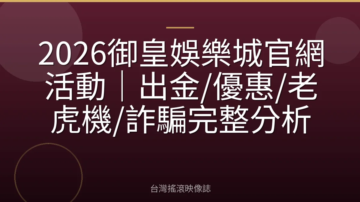 2026御皇娛樂城官網活動｜出金/優惠/老虎機/詐騙完整分析