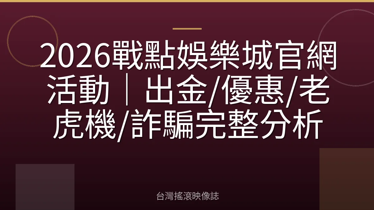 2026戰點娛樂城官網活動|出金/優惠/老虎機/詐騙完整分析