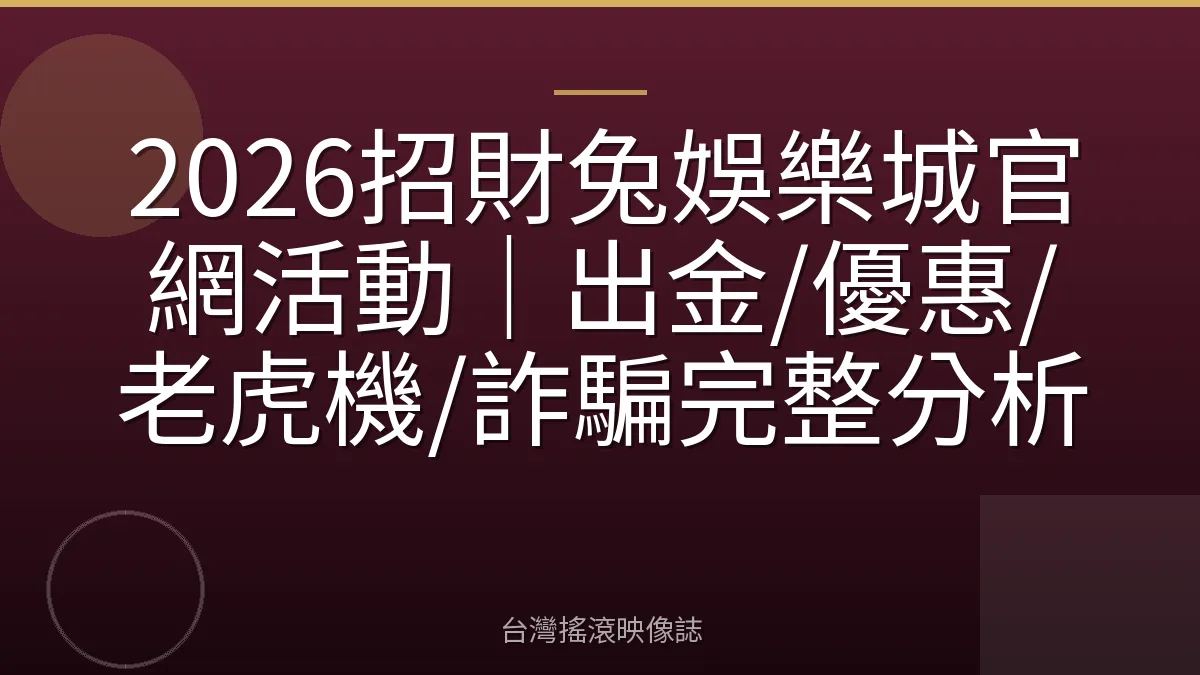 2026招財兔娛樂城官網活動｜出金/優惠/老虎機/詐騙完整分析