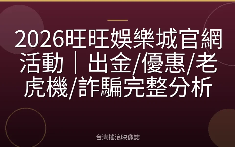 2026旺旺娛樂城官網活動|出金/優惠/老虎機/詐騙完整分析