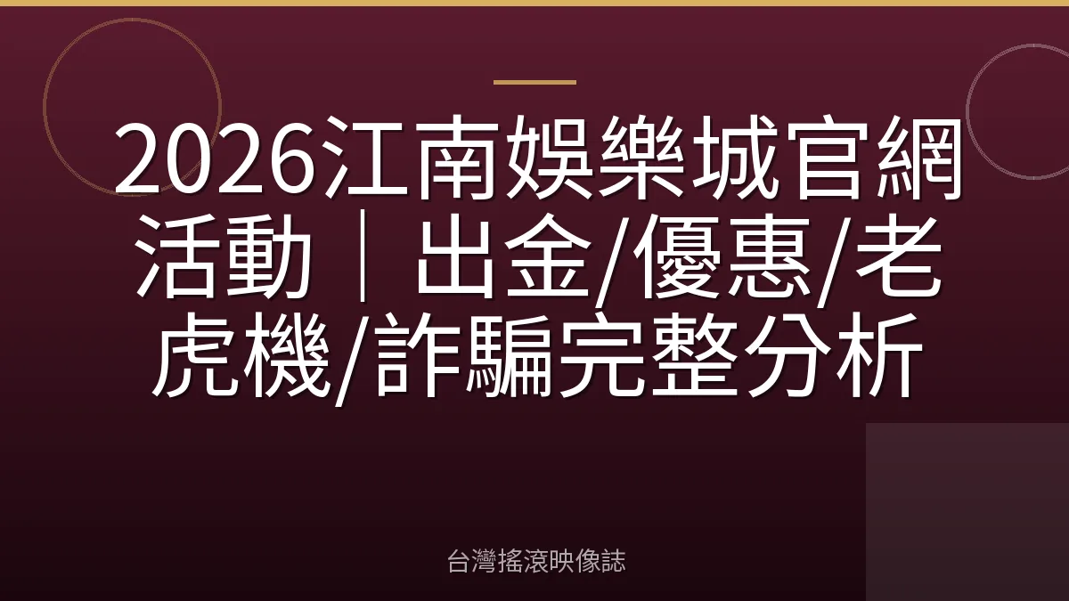 2026江南娛樂城官網活動｜出金/優惠/老虎機/詐騙完整分析